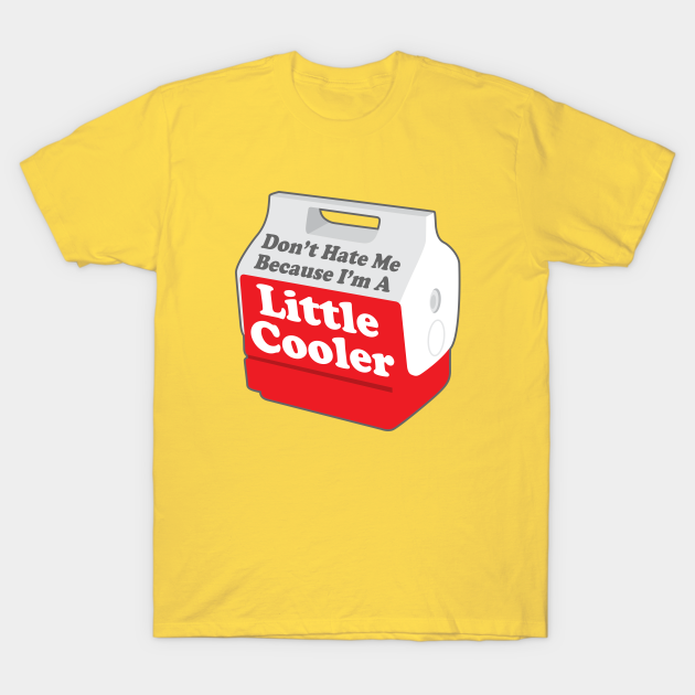 Cooler Than You Cooler TShirt TeePublic